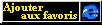 Ajouter ce site &agrave; vos favoris avec ie4 ou ie5
